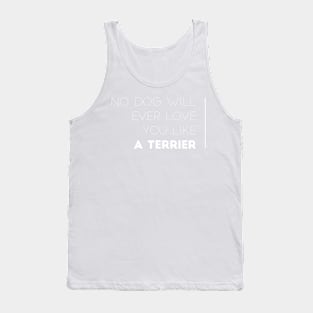 No Dog Will Ever Love You Like a Terrier Tank Top